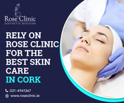 Rely On Rose Clinic For The Best Skin Care In Cork